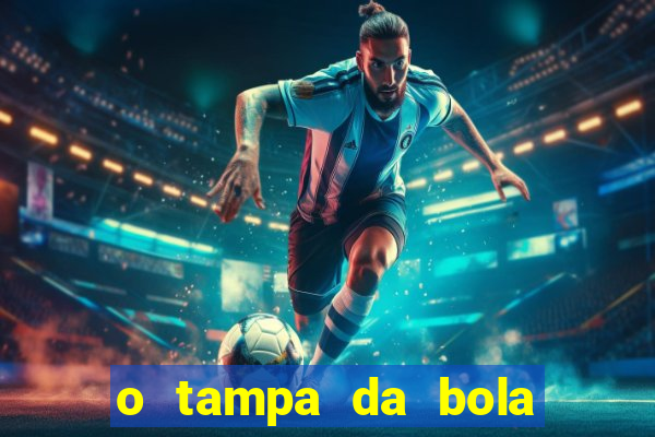 o tampa da bola ao vivo hoje